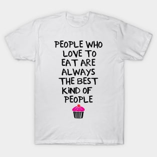 People Who Love to Eat are Always the Best Kind of People T-Shirt